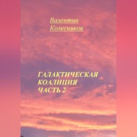 Валентин Колесников. Галактическая Коалиция. Часть 2