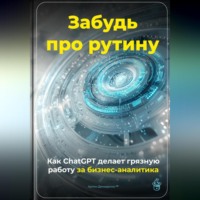 . Забудь про рутину: Как ChatGPT делает грязную работу за бизнес-аналитика