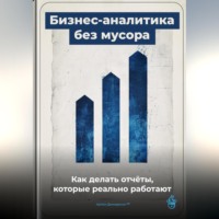 Артем Демиденко. Бизнес-аналитика без мусора: Как делать отчёты, которые реально работают