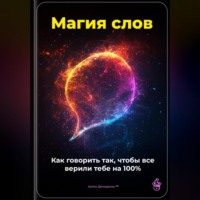 Артем Демиденко. Магия слов: Как говорить так, чтобы все верили тебе на 100%