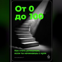 . От 0 до 100: Как стать успешным, если ты начинаешь с нуля
