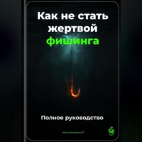 Артем Демиденко. Как не стать жертвой фишинга: Полное руководство