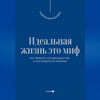 . Идеальная жизнь это миф. Как принять несовершенство и наслаждаться жизнью
