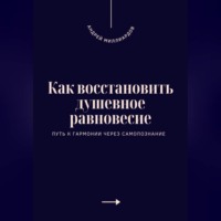 . Как восстановить душевное равновесие. Путь к гармонии через самопознание