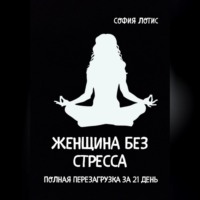 . Женщина без стресса. Полная перезагрузка за 21 день
