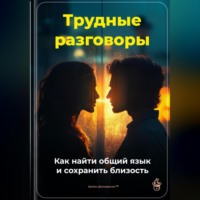 Артем Демиденко. Трудные разговоры: Как найти общий язык и сохранить близость