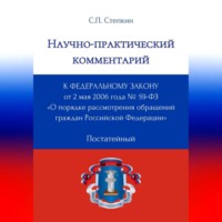 С. П. Степкин. Научно-практический комментарий к Федеральному закону от 2 мая 2006 года № 59-ФЗ «О порядке рассмотрения обращений граждан Российской Федерации» (постатейный)