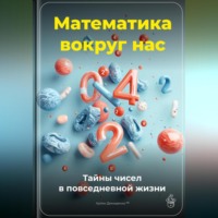 Артем Демиденко. Математика вокруг нас: Тайны чисел в повседневной жизни