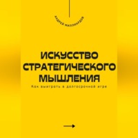 . Искусство стратегического мышления. Как выиграть в долгосрочной игре