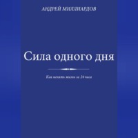 . Сила одного дня. Как менять жизнь за 24 часа