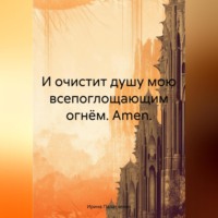 . И очистит душу мою всепоглощающим огнём. Amen.