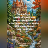 Инна Баринова. Волшебство разнообразия: Как превратить учебный класс в многокультурное образовательное пространство