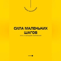 . Сила маленьких шагов. Путь к большим переменам