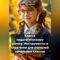 Инна Баринова. Ключ к педагогическому успеху: Инструменты и стратегии для учителей начальных классов