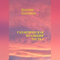 Валентин Колесников. Галактическая Коалиция. Часть 1