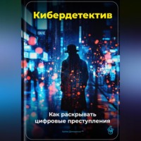 Артем Демиденко. Кибердетектив: Как раскрывать цифровые преступления