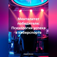 Андрей Волков. Менталитет победителя: Психология успеха в киберспорте