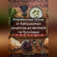 Романова Виктория. Итальянская кухня: от бабушкиных рецептов до высокой гастрономии