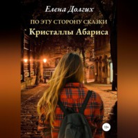 Елена Владимировна Долгих. По эту сторону сказки. Кристаллы Абариса