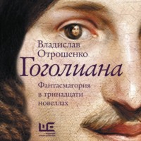 Владислав Отрошенко. Гоголиана. Фантасмагория в тринадцати новеллах