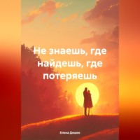 . НЕ ЗНАЕШЬ, ГДЕ НАЙДЕШЬ, ГДЕ ПОТЕРЯЕШЬ