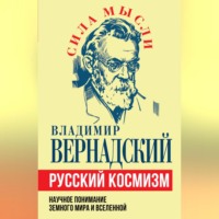 Владимир Иванович Вернадский. Русский космизм. Научное понимание земного мира и Вселенной