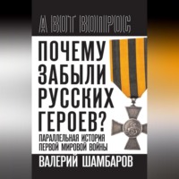 Валерий Шамбаров. Почему забыли русских героев? Параллельная история Первой мировой войны