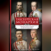 Алан Джон Персиваль Тейлор. Габсбургская монархия. История Австрийской империи, Германского союза и Австро-Венгрии. 1809—1918
