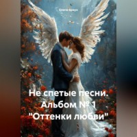 . Не спетые песни. Альбом № 1 «Оттенки любви»