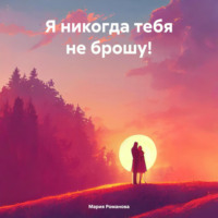 Мария Романова. Я никогда тебя не брошу!