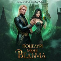 Екатерина Богданова. Поцелуй меня, ведьма