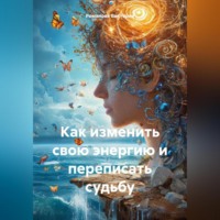 Романова Виктория. Как изменить свою энергию и переписать судьбу
