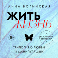 . Жить жизнь. Трилогия о любви и манипуляциях