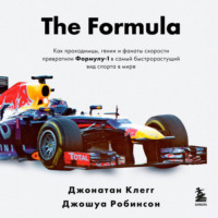 Джонатан Клегг. The Formula. Как проходимцы, гении и фанаты скорости превратили Формулу-1 в самый быстрорастущий вид спорта в мире
