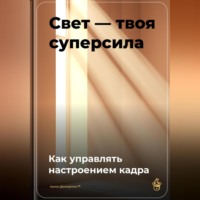 Артем Демиденко. Свет – твоя суперсила: Как управлять настроением кадра