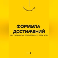 . Формула достижений. Как создавать и реализовывать свои цели