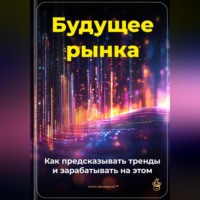 Артем Демиденко. Будущее рынка: Как предсказывать тренды и зарабатывать на этом