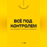 . Всё под контролем. Как управлять стрессом и временем