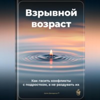 Артем Демиденко. Взрывной возраст: Как гасить конфликты с подростком, а не раздувать их