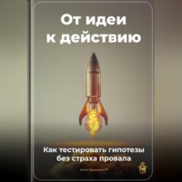 . От идеи к действию: Как тестировать гипотезы без страха провала