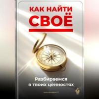 Артем Демиденко. Как найти своё: Разбираемся в твоих ценностях