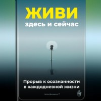 . Живи здесь и сейчас: Прорыв к осознанности в каждодневной жизни