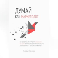 Анастасия Вячеславовна Плотникова. Думай как маркетолог, или Как продвигать себя и свои услуги в интернете