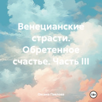 Оксана Павлова. Венецианские страсти. Обретенное счастье. Часть III
