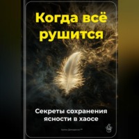 . Когда всё рушится: Секреты сохранения ясности в хаосе