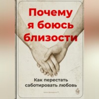 . Почему я боюсь близости: Как перестать саботировать любовь