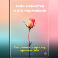 Артем Демиденко. Тело меняется, и это нормально: Как помочь подростку принять себя