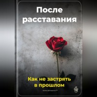 . После расставания: Как не застрять в прошлом