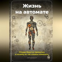 . Жизнь на автомате: Откуда берутся привычки и почему их так сложно изменить
