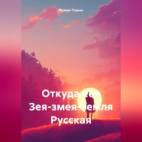 Михаил Борисович Туркин. Откуда еси Зея-змея-земля Русская